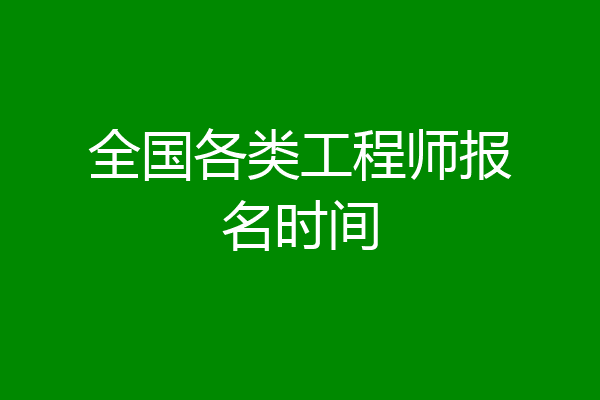 全国各类工程师报名时间