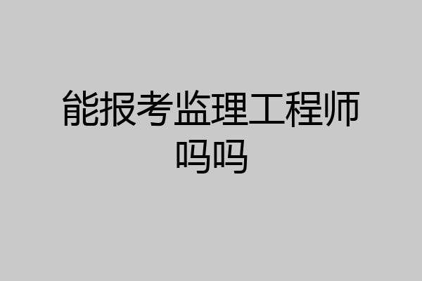 能报考监理工程师吗吗