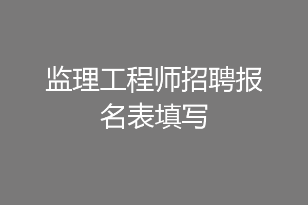 监理工程师招聘报名表填写