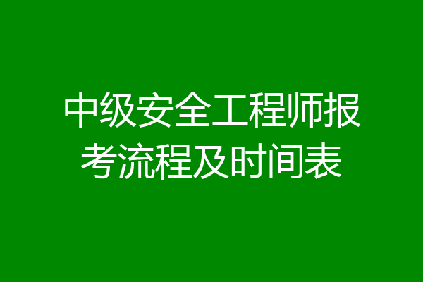 中级安全工程师报考流程及时间表