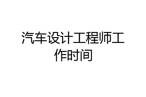 汽车设计工程师工作时间