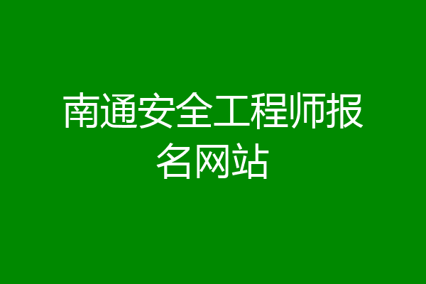 南通安全工程师报名网站