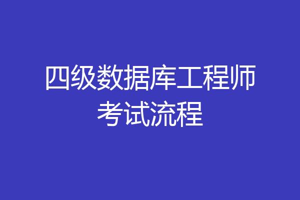 四级数据库工程师考试流程