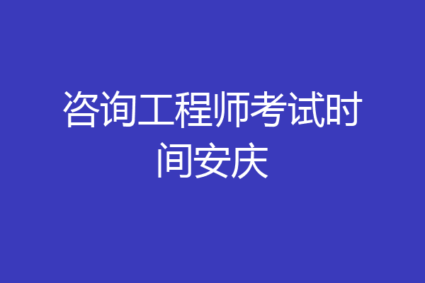 咨询工程师考试时间安庆