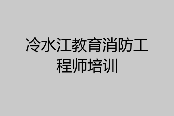 冷水江教育消防工程师培训