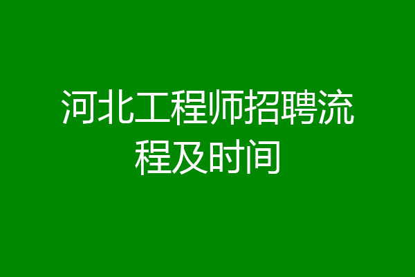 河北工程师招聘流程及时间