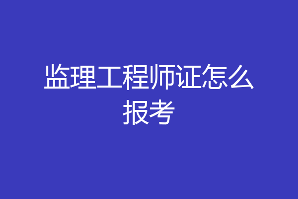 监理工程师证怎么报考