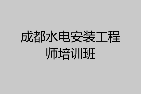 成都水电安装工程师培训班