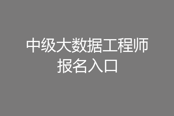 中级大数据工程师报名入口
