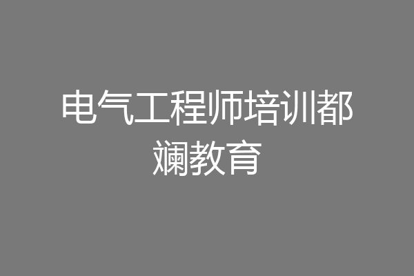 电气工程师培训都斓教育
