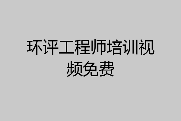环评工程师培训视频免费