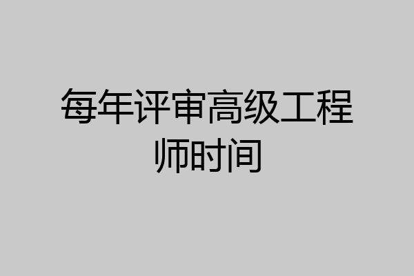 每年评审高级工程师时间
