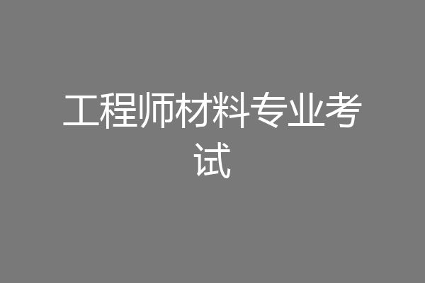 工程师材料专业考试