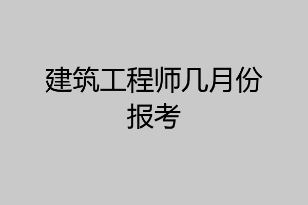 建筑工程师几月份报考