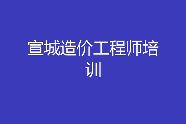 宣城造价工程师培训