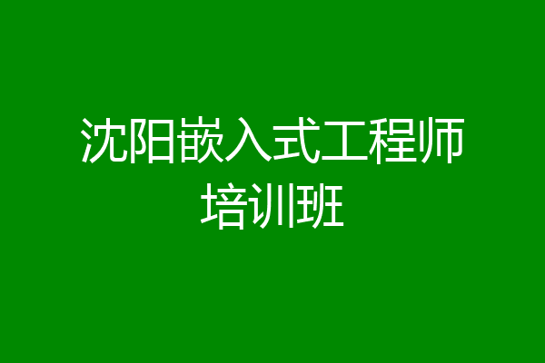 沈阳嵌入式工程师培训班