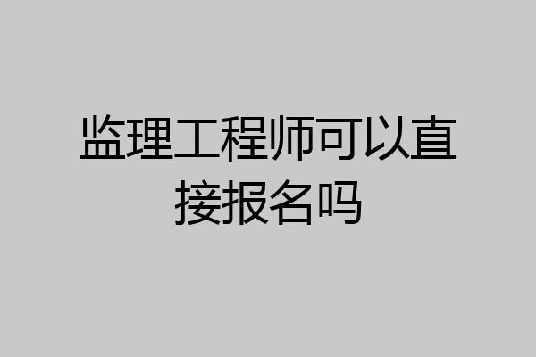 监理工程师可以直接报名吗