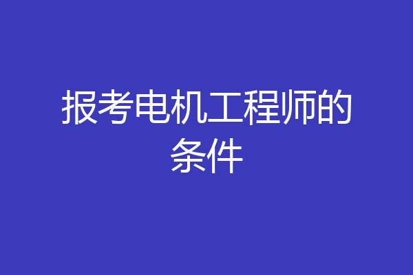 报考电机工程师的条件