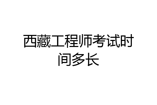西藏工程师考试时间多长