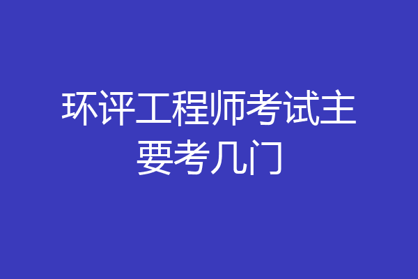 环评工程师考试主要考几门