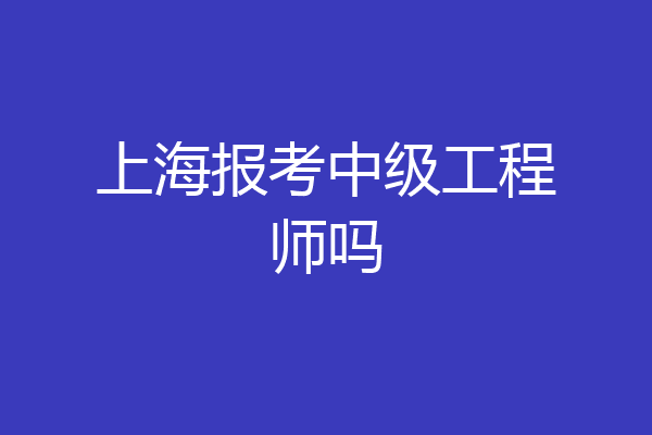 上海报考中级工程师吗