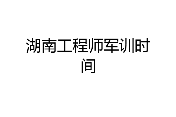 湖南工程师军训时间
