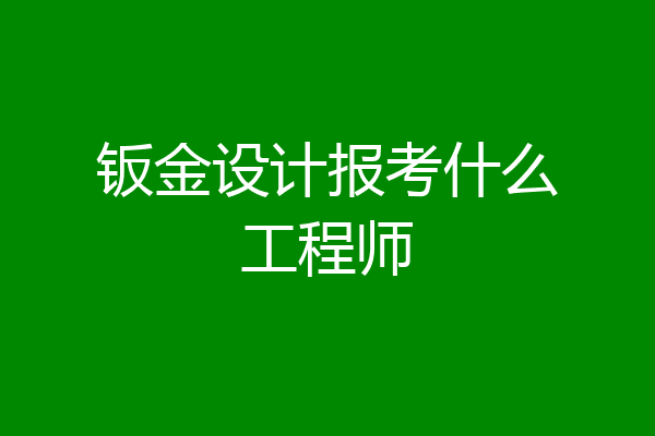 钣金设计报考什么工程师