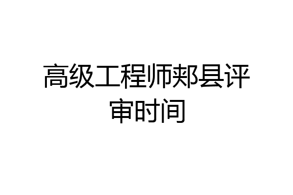 高级工程师郏县评审时间