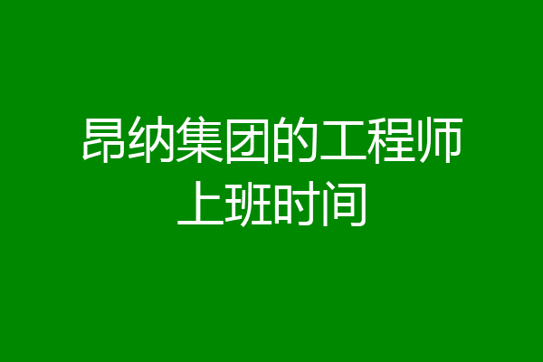 昂纳集团的工程师上班时间