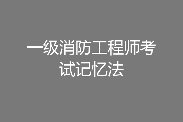 一级消防工程师考试记忆法