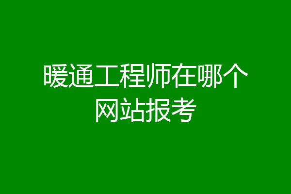 暖通工程师在哪个网站报考