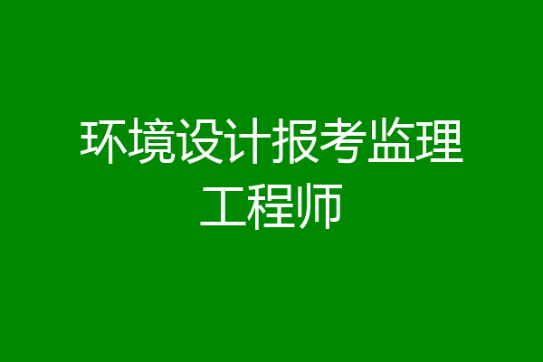环境设计报考监理工程师