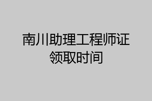 南川助理工程师证领取时间
