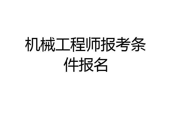 机械工程师报考条件报名