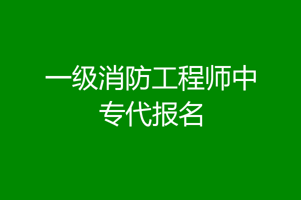 一级消防工程师中专代报名