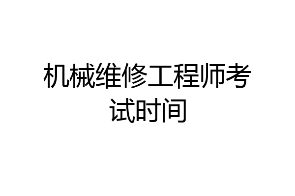 机械维修工程师考试时间