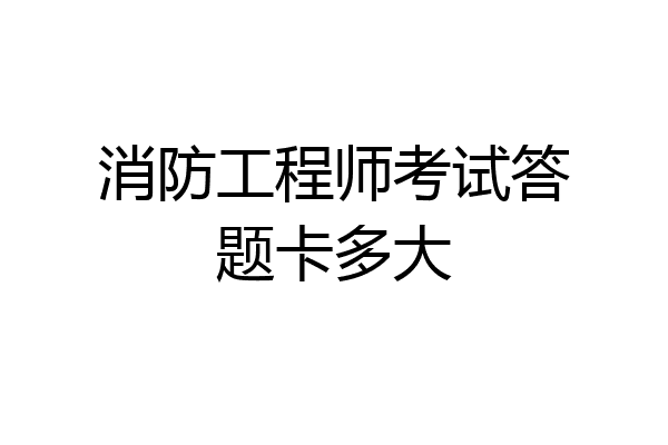 消防工程师考试答题卡多大