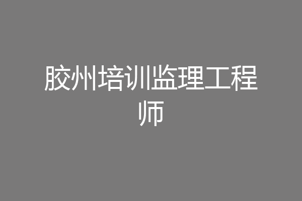 胶州培训监理工程师