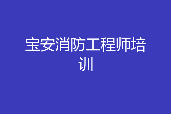 宝安消防工程师培训