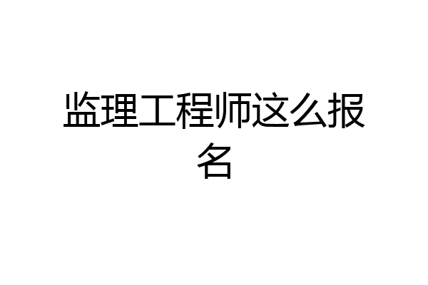 监理工程师这么报名