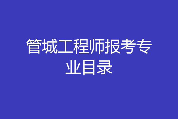 管城工程师报考专业目录