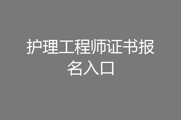 护理工程师证书报名入口