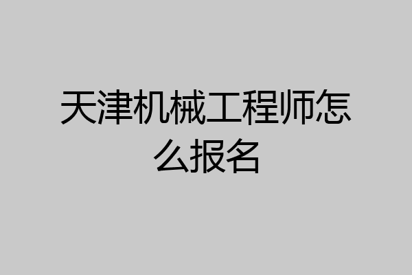 天津机械工程师怎么报名