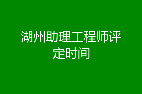 湖州助理工程师评定时间