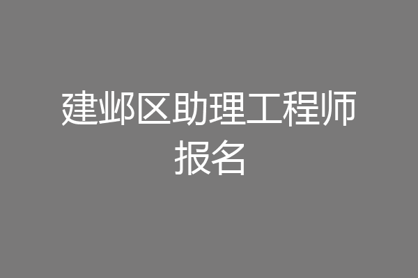 建邺区助理工程师报名