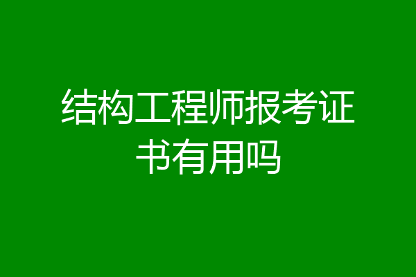 结构工程师报考证书有用吗