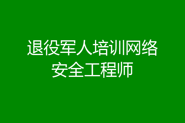 退役军人培训网络安全工程师