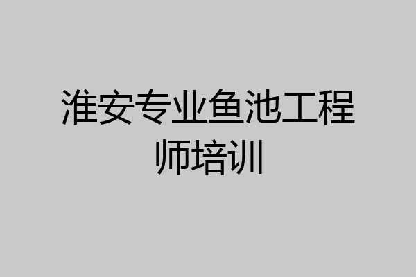 淮安专业鱼池工程师培训