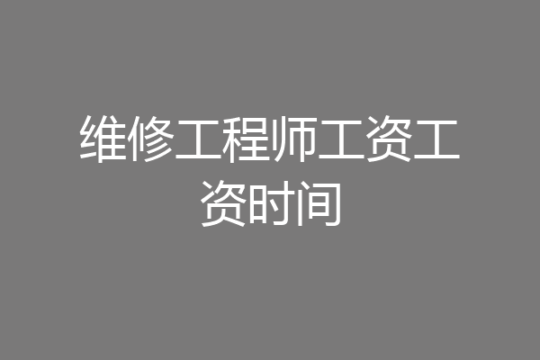 维修工程师工资工资时间
