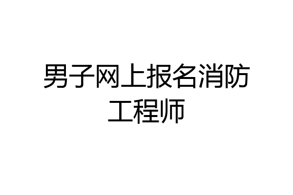 男子网上报名消防工程师
